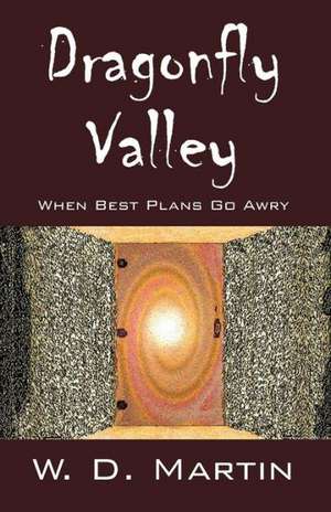 Dragonfly Valley: When Best Plans Go Awry de W. D. Martin