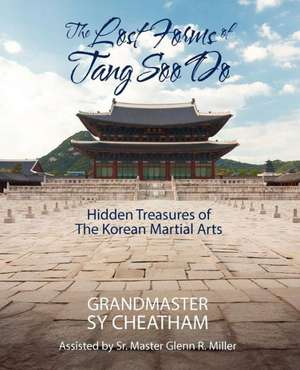 The Lost Forms of Tang Soo Do: Hidden Treasures of the Korean Martial Arts de Grandmaster Sy Cheatham