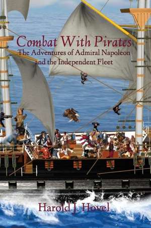 Combat with Pirates: The Adventures of Admiral Napoleon and the Independent Fleet de Harold J. Hovel