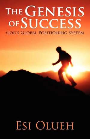 The Genesis of Success: God's Global Positioning System de Esi Olueh