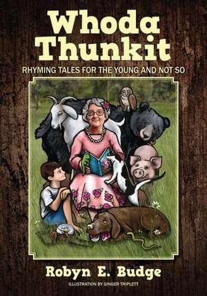 Whoda Thunkit: Rhyming Tales for the Young and Not So de Robyn E. Budge