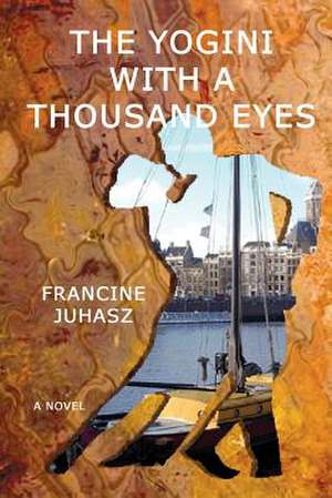 The Yogini with a Thousand Eyes de Francine Juhasz