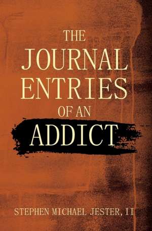 The Journal Entries Of An Addict de II Stephen Michael Jester