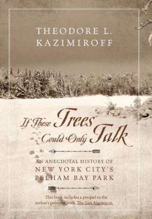 If These Trees Could Only Talk: An Anecdotal History of New York City's Pelham Bay Park de Theodore L. Kazimiroff