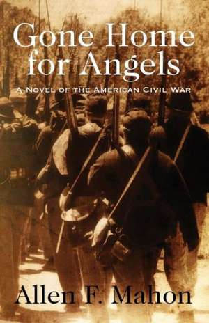 Gone Home for Angels: A Novel of the American Civil War de Allen F. Mahon