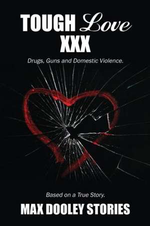 Tough Love XXX: Drugs, Guns and Domestic Violence. Based on a True Story. de Max Dooley