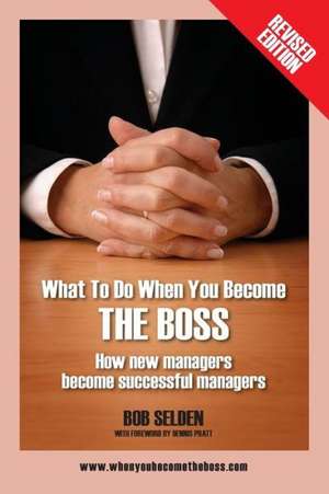 What to Do When You Become the Boss: How New Managers Become Successful Managers de Bob Selden