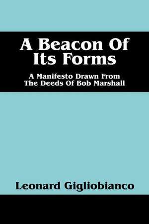 A Beacon of Its Forms: A Manifesto Drawn from the Deeds of Bob Marshall de Leonard Gigliobianco