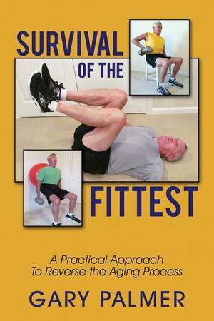 Survival of the Fittest: A Practical Approach to Reverse the Aging Process de Gary Palmer