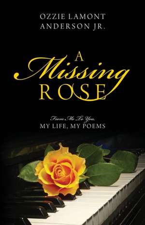 A Missing Rose: From Me to You, My Life, My Poems de Ozzie Lamont Anderson Jr