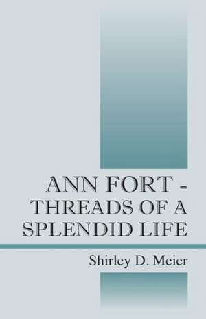 Ann Fort - Threads of a Splendid Life de Shirley D. Meier