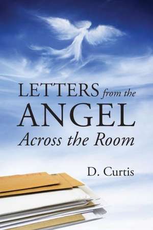 Letters from the Angel Across the Room de D. Curtis