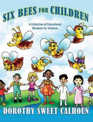 Six Bees for Children: A Collection of Educational Wisdoms for Children de Dorothy Calhoun