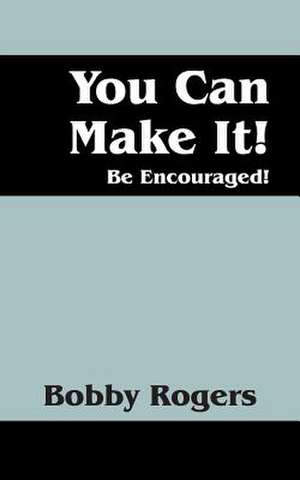 You Can Make It! Be Encouraged! de Bobby Rogers