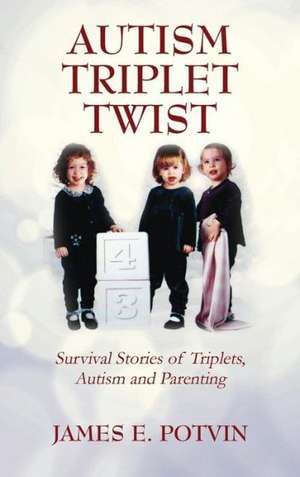 Autism Triplet Twist: Survival Stories of Triplets, Autism and Parenting de James E. Potvin