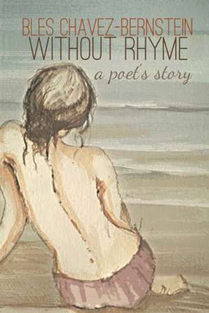 Without Rhyme: A Poet's Story de Bles Chavez Bernstein