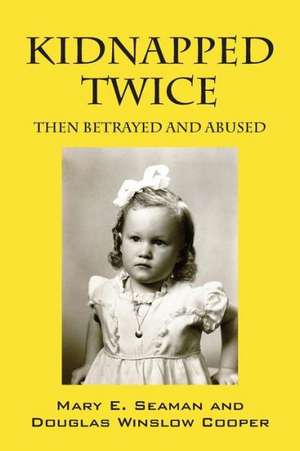 Kidnapped Twice: Then Betrayed and Abused de Mary E. Seaman