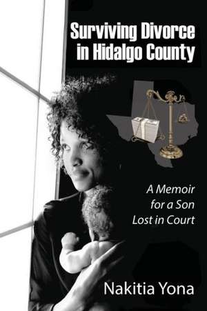 Surviving Divorce in Hidalgo County: A Memoir for a Son Lost in Court de Nakitia Yona