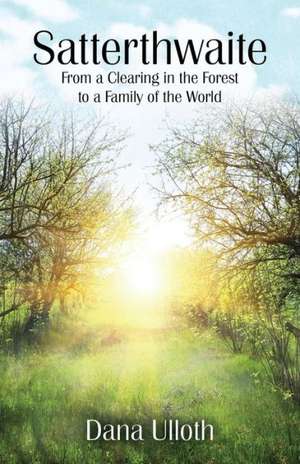 Satterthwaite: From a Clearing in the Forest to a Family of the World de Dana Ulloth