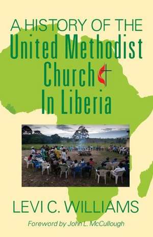 A History of the United Methodist Church in Liberia de Levi C. Williams