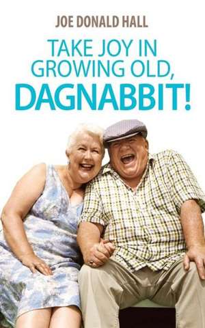 Take Joy in Growing Old, Dagnabbit! de Joe Donald Hall