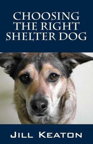 Choosing the Right Shelter Dog de Jill Keaton