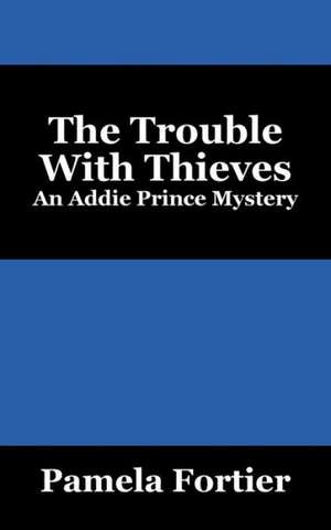 The Trouble with Thieves: An Addie Prince Mystery de Pamela Fortier