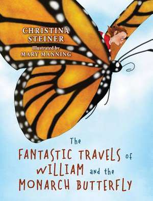 The Fantastic Travels of William and the Monarch Butterfly de Christina Steiner