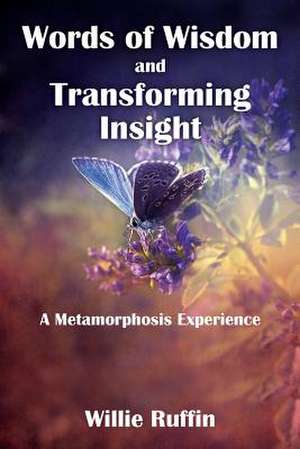 Words of Wisdom and Transforming Insight: A Metamorphosis Experience de Willie Ruffin