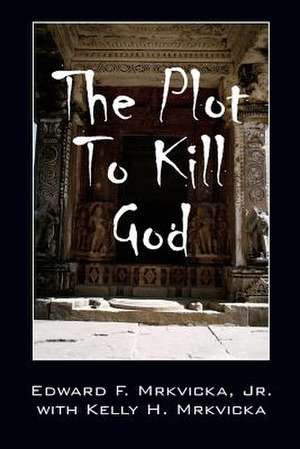 The Plot to Kill God de Jr. Edward F. Mrkvicka