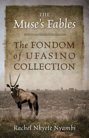 The Muse's Fables: The Fondom of Ufasino Collection de Rachel Nkyete Nyambi