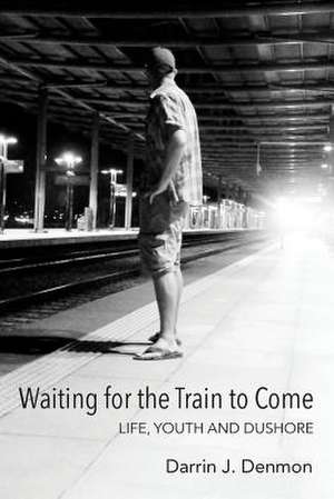 Waiting for the Train to Come: Life, Youth and Dushore de Darrin J. Denmon