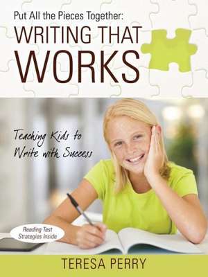 Put All the Pieces Together: Writing That Works - Teaching Kids to Write with Success de Teresa Perry