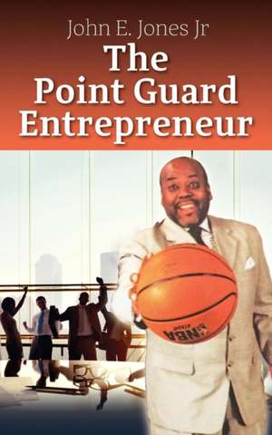 The Point Guard Entrepreneur de John E. Jones Jr