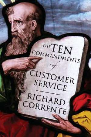 The Ten Commandments of Customer Service de Richard Corrente