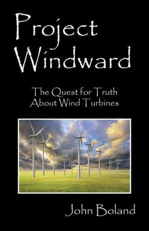 Project Windward: The Quest for Truth about Wind Turbines de John Boland