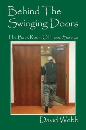 Behind the Swinging Doors: The Back Room of Food Service de DAVID WEBB