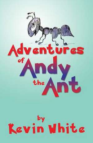 Adventures of Andy the Ant de Kevin White