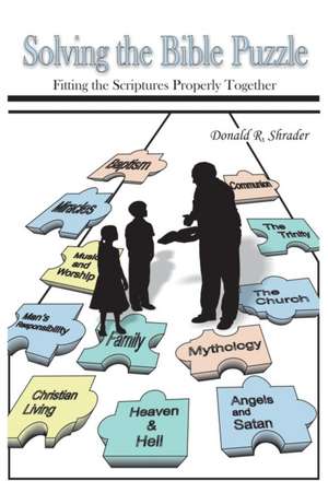 Solving the Bible Puzzle: Fitting the Scriptures Properly Together de Donald R. Shrader