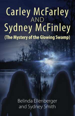 Carley McFarley & Sydney McFinley (the Mystery of the Glowing Swamp) de Belinda Ellenberger