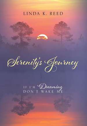 Serenity's Journey: If I'm Dreaming Don't Wake Me de Linda K. Reed