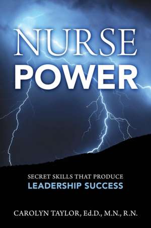 Nurse Power: Secret Skills That Produce Leadership Success de Carolyn Taylor Edd Mn Rn