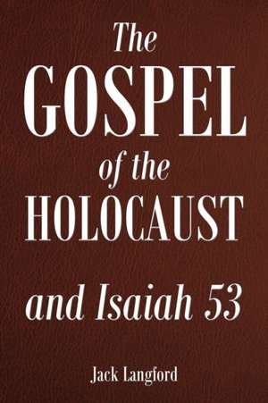 The Gospel of the Holocaust and Isaiah 53 de Jack Langford