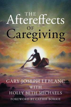 The Aftereffects of Caregiving de Gary Joseph LeBlanc