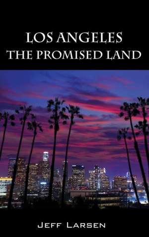 Los Angeles: The Promised Land de Jeff Larsen