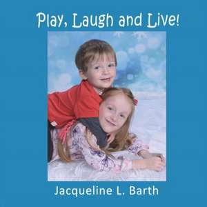 Play, Laugh and Live! de Jacqueline L. Barth