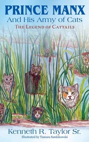 Prince Manx and His Army of Cats: The Legend of Cattails de Kenneth R. Taylor Sr