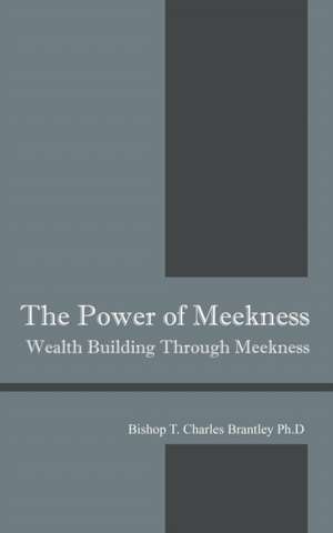 The Power of Meekness de Bishop T. Charles Brantley Phd