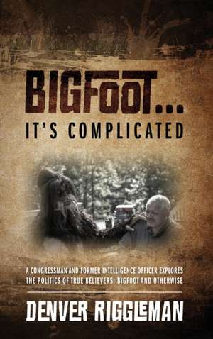 Bigfoot .... It's Complicated de Denver Riggleman