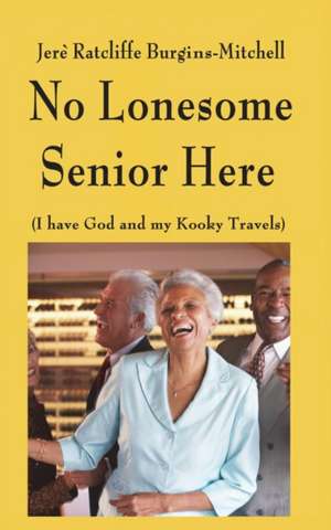 No Lonesome Senior Here: (I Have God and My Kooky Travels) de Jere Ratcliffe Burgins Mitchell